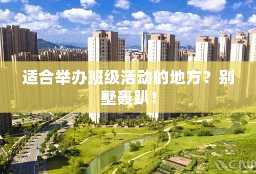 适合举办班级活动的地方？别墅轰趴！