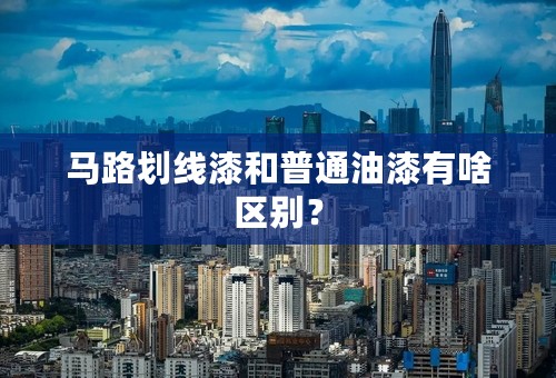 马路划线漆和普通油漆有啥区别？