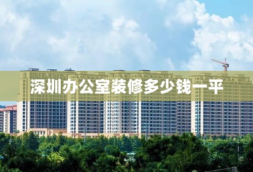 深圳办公室装修多少钱一平