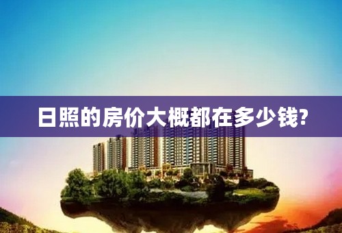 日照的房价大概都在多少钱?