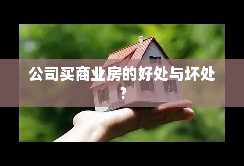 公司买商业房的好处与坏处？