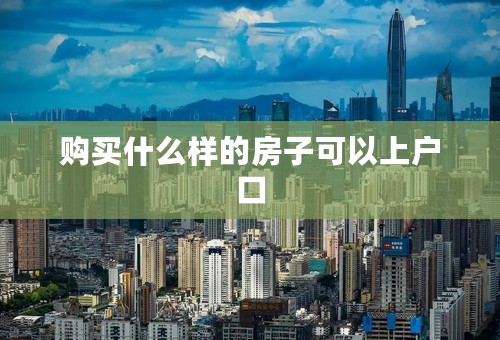 购买什么样的房子可以上户口
