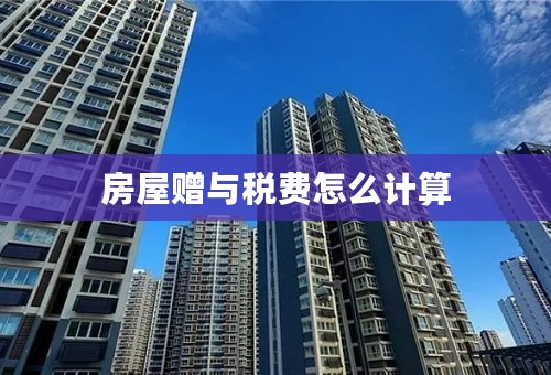 房屋赠与税费怎么计算