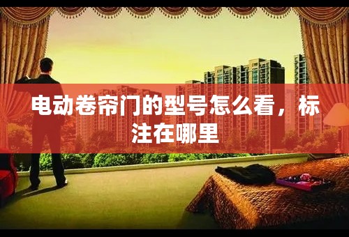 电动卷帘门的型号怎么看，标注在哪里