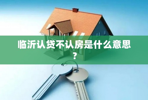 临沂认贷不认房是什么意思？