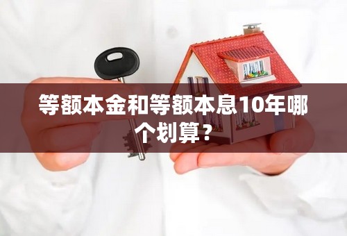 等额本金和等额本息10年哪个划算？