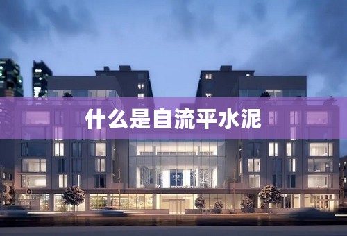 什么是自流平水泥