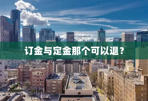 订金与定金那个可以退？