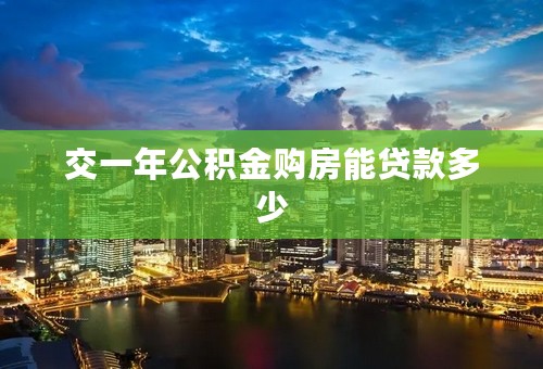 交一年公积金购房能贷款多少