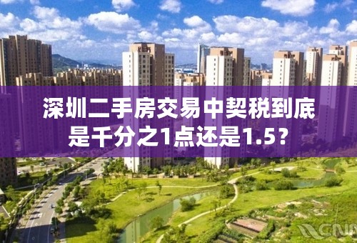 深圳二手房交易中契税到底是千分之1点还是1.5？