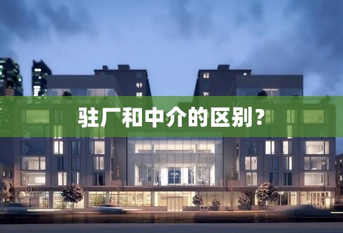 驻厂和中介的区别？