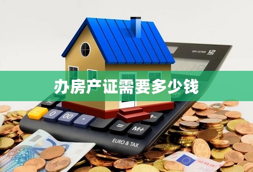 办房产证需要多少钱