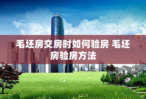 毛坯房交房时如何验房 毛坯房验房方法