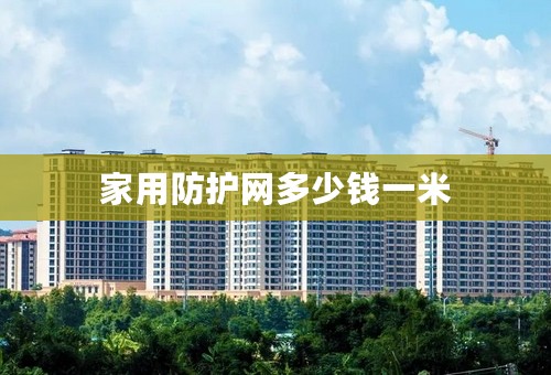 家用防护网多少钱一米