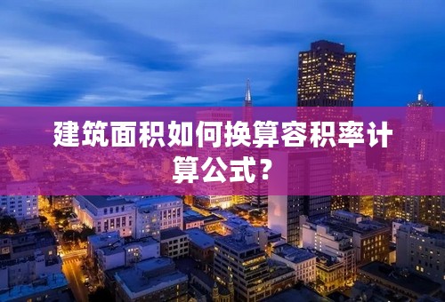 建筑面积如何换算容积率计算公式？