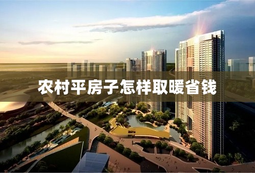 农村平房子怎样取暖省钱