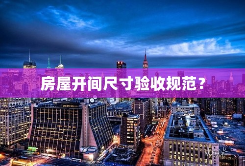房屋开间尺寸验收规范？
