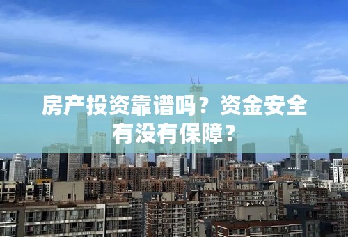 房产投资靠谱吗？资金安全有没有保障？