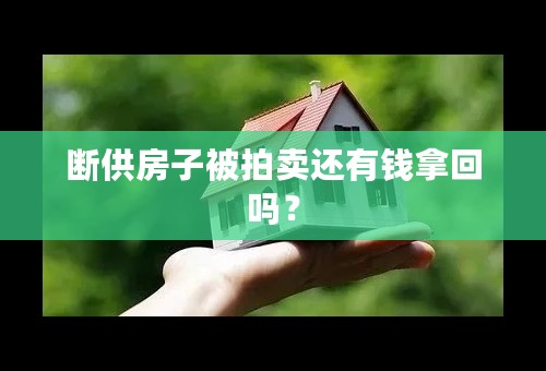 断供房子被拍卖还有钱拿回吗？