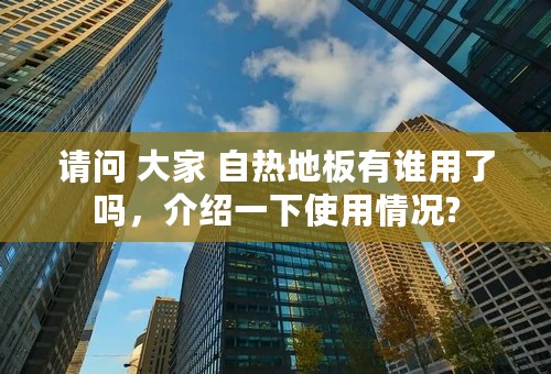 请问 大家 自热地板有谁用了吗，介绍一下使用情况?