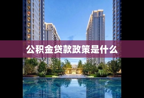 公积金贷款政策是什么