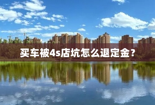 买车被4s店坑怎么退定金？