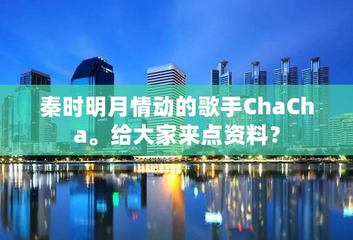 秦时明月情动的歌手ChaCha。给大家来点资料？