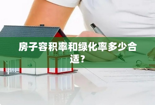 房子容积率和绿化率多少合适？