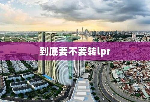 到底要不要转lpr