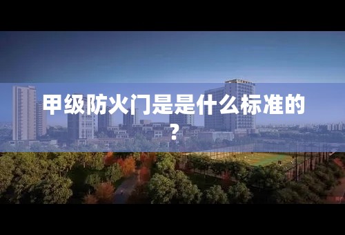 甲级防火门是是什么标准的？