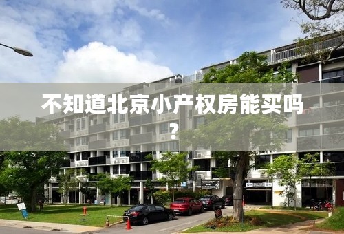 不知道北京小产权房能买吗？