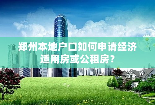 郑州本地户口如何申请经济适用房或公租房？