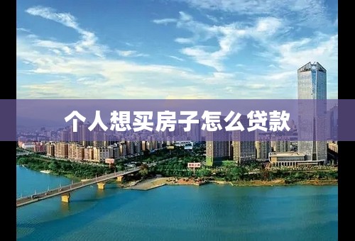 个人想买房子怎么贷款