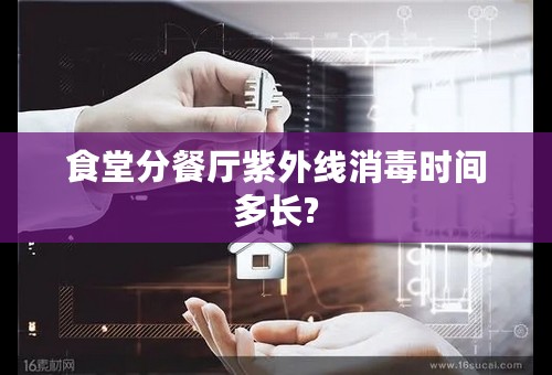 食堂分餐厅紫外线消毒时间多长?