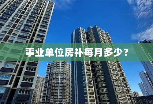 事业单位房补每月多少？