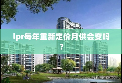 lpr每年重新定价月供会变吗？