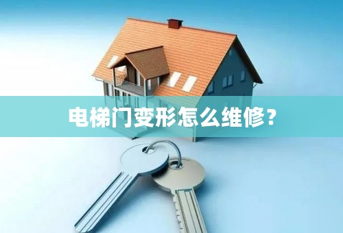 电梯门变形怎么维修？