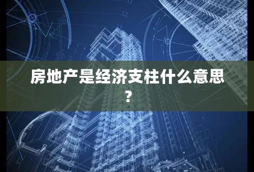 房地产是经济支柱什么意思？