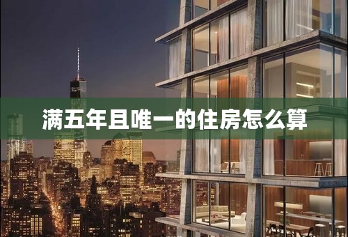 满五年且唯一的住房怎么算