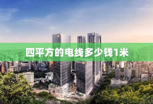 四平方的电线多少钱1米