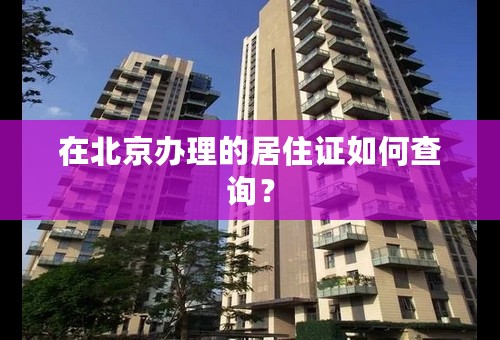 在北京办理的居住证如何查询？