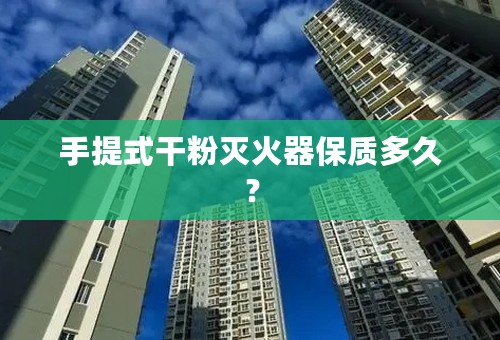 手提式干粉灭火器保质多久？