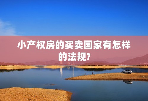小产权房的买卖国家有怎样的法规?