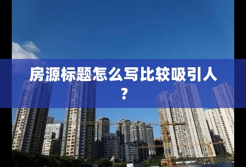 房源标题怎么写比较吸引人？