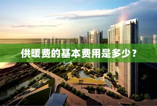 供暖费的基本费用是多少？