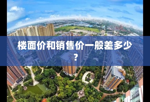 楼面价和销售价一般差多少？