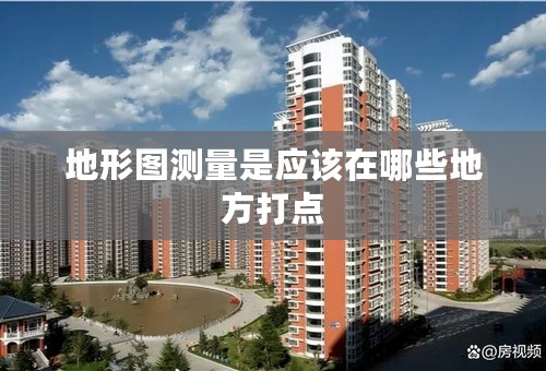 地形图测量是应该在哪些地方打点