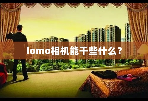 lomo相机能干些什么？