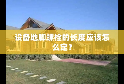 设备地脚螺栓的长度应该怎么定？