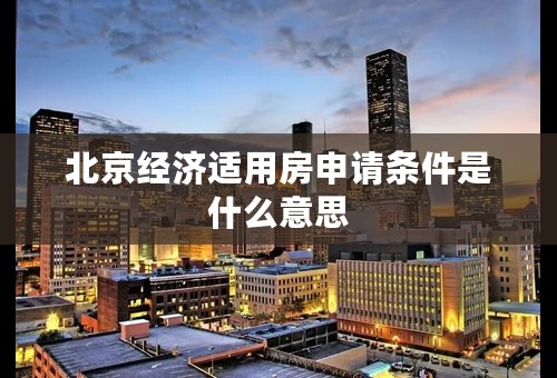 北京经济适用房申请条件是什么意思